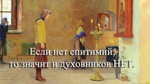 Если нет епитимий, то значит и духовников НЕТ