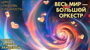 Весь мир — большой оркестр. Стихи Галины Зайцевой. Цикл "Любовь и вечность"
