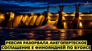 Россия разорвала энергетическое соглашение с Финляндией по Вуоксе