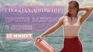 СВОБОДА ДВИЖЕНИЙ: 15 МИНУТ ПРОТИВ ЗАЖИМОВ В СПИНЕ!