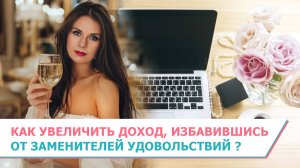 Как увеличить доход, избавившись от заменителей удовольствий?