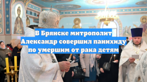 В Брянске митрополит Александр совершил панихиду по умершим от рака детям