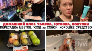 ДОМАШНИЙ ВЛОГ_ УБОРКА, ГОТОВКА, ПОКУПКИ, ПЕРЕСАДКА ЦВЕТОВ, УХОД за СОБОЙ, ХОРОШЕЕ СРЕДСТВО