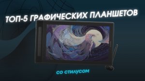 ТОП-5 графических планшетов со стилусом — для рисования и работы в 2025