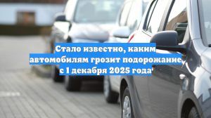 Стало известно, каким автомобилям грозит подорожание с 1 декабря 2025 года