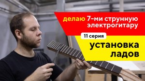 Электрогитара своими руками, установка ладов (11 часть) / Семиструнная электрогитара