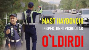 MAST HAYDOVCHI INSPEKTORNI PICHOQLAB O`LDIRDI