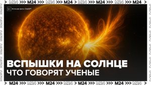Ученые зафиксировали сильные вспышки на Солнце - Москва 24