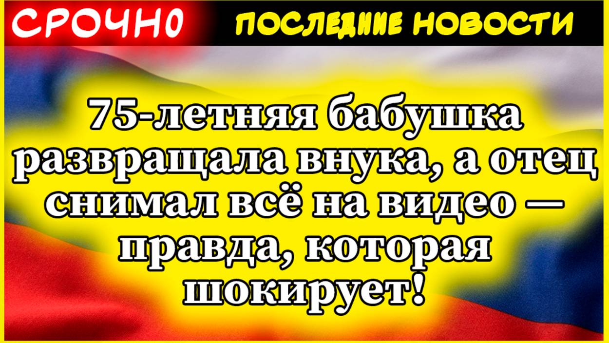 75-летняя бабушка развращала внука, а отец снимал всё на видео — правда, которая шокирует! смотреть онлайн