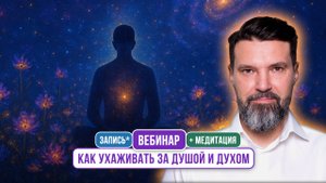 Как ухаживать за Душой и Духом (вебинар)