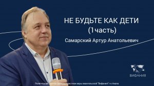 Самарский Артур Анатольевич - "НЕ БУДЬТЕ КАК ДЕТИ (1 часть)"