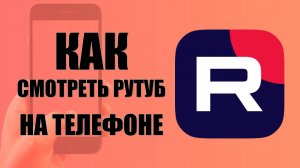 Как смотреть рутуб на телефоне