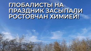 ГЛОБАЛИСТЫ НА ПРАЗДНИК ЗАСЫПАЛИ РОСТОВЧАН ХИМИЕЙ!#химтрейлы#химтрассы#мишустин