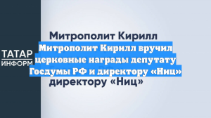 Митрополит Кирилл вручил церковные награды депутату Госдумы РФ и директору «Ниц»