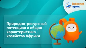 География 10 класс. Природно-ресурсный потенциал и общая характеристика хозяйства Африки