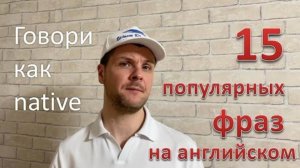 15 популярных фраз на английском, которые должен знать каждый