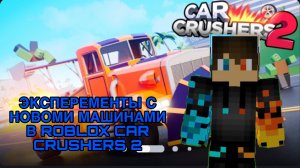 РОМАН ПРО 2021 ЭКСПРЕМЕНТЫ С НОВОМИ МАШИНАМИ В ROBLOX CAR CRUSHERS 2