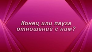 Пауза или конец отношений с ним? Таро Гадание Расклад