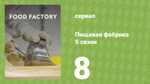 Пищевая фабрика 5 сезон 8 серия (документальный сериал, 2015)