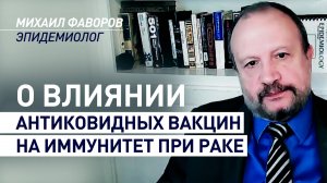 «Стимулирует иммунитет»: Фаворов — о действии антиковидных вакцин при раке