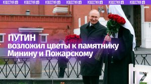 Путин возложил цветы к памятнику Минину и Пожарскому