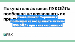 Глава Gunvor Торнквист пообещал не возвращать активы ЛУКОЙЛа при снятии санкций