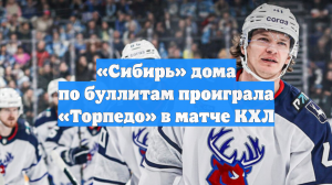 «Сибирь» дома по буллитам проиграла «Торпедо» в матче КХЛ