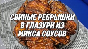 СВИНЫЕ РЕБРЫШКИ В ГЛАЗУРИ ИЗ СОУСОВ