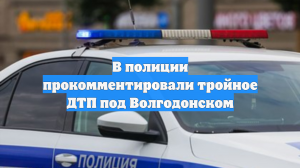 В полиции прокомментировали тройное ДТП под Волгодонском