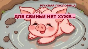 Русская пословица. ДЛЯ СВИНЬИ НЕТ ХУЖЕ...