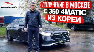 Обзор получения в Москве Мercedes-Benz E 350 4MATIC из Кореи