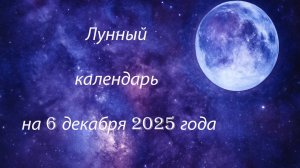 🌙 Лунный календарь на 6 декабря 2025 | Энергия дня, советы и ритуалы ✨🌿