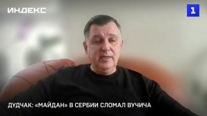 Дудчак: «майдан» в Сербии сломал Вучича