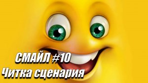 СМАЙЛ #10 ЧИТКА СЦЕНАРИЯ