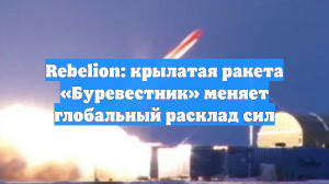 Rebelion: крылатая ракета «Буревестник» меняет глобальный расклад сил