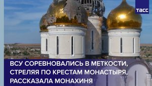 ВСУ соревновались в меткости, стреляя по крестам монастыря, рассказала монахиня