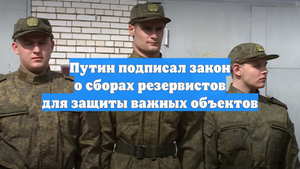 Путин подписал закон о сборах резервистов для защиты важных объектов