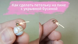 Как сделать ровную петельку на пине с использованием укрывной бусины