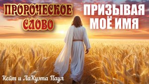 ПРОРОЧЕСКОЕ СЛОВО: ПРИЗЫВАЯ МОЁ ИМЯ. Кейт и ЛаКуэта Паул