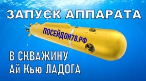 Запуск торпедного подводного аппарата Посейдон78 в скважину Ай Кью Ладога на глубину 20 метров.