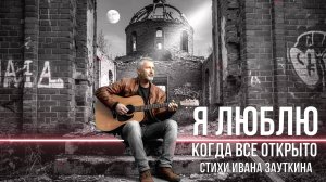 "Я люблю когда все открыто" на стихи Ивана Зауткина