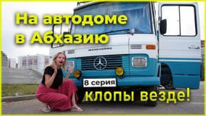 #8серия. На автодоме в Абхазию. Шок от клопов. Доехали до Лазаревского. Последнее купание в море.