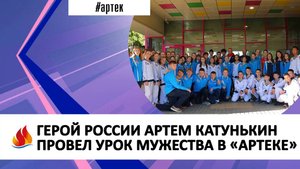 ГЕРОЙ РОССИИ АРТЕМ КАТУНЬКИН ПРОВЕЛ УРОК МУЖЕСТВА В «АРТЕКЕ»