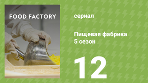 Пищевая фабрика 5 сезон 12 серия (документальный сериал, 2015)