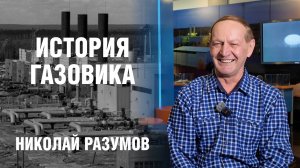 «ИСТОРИЯ ГАЗОВИКА». Николай Разумов