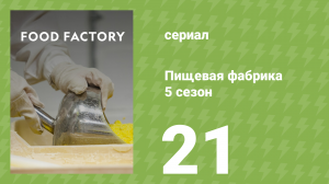 Пищевая фабрика 5 сезон 21 серия (документальный сериал, 2015)