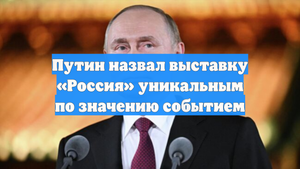 Путин назвал выставку «Россия» уникальным по значению событием