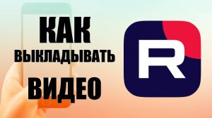 Как выкладывать видео в рутуб на телефоне лёгкий способ