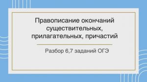 Окончания существительных, прилагательных, причастий. ОГЭ. Задания 6,7