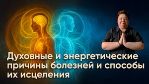 Видеоприглашение на интенсив «ДУХОВНЫЕ И ЭНЕРГЕТИЧЕСКИЕ ПРИЧИНЫ БОЛЕЗНЕЙ И СПОСОБЫ ИХ ИСЦЕЛЕНИЯ»